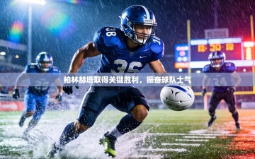 柏林赫塔取得关键胜利，振奋球队士气